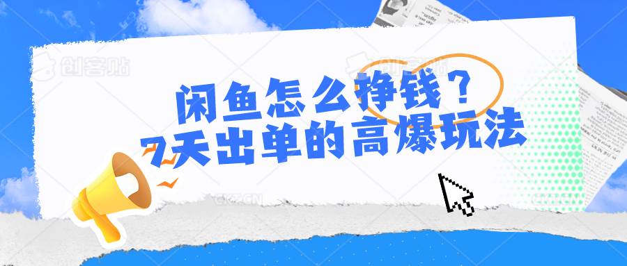 闲鱼怎么挣钱？7天出单的高爆玩法-云阁资源网