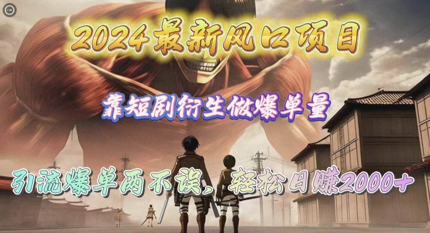 2024最新风口项目，靠短剧衍生做爆单量，引流爆单轻松日赚2000+-云阁资源网