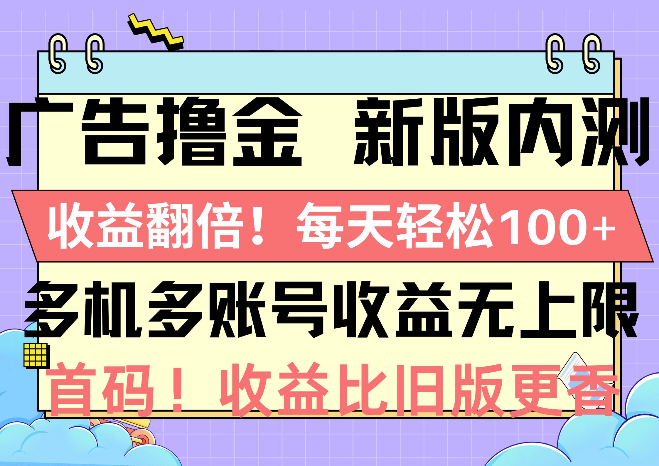 广告撸金新版内测，收益翻倍！每天轻松100+，多机多账号收益无上限，抢…-云阁资源网