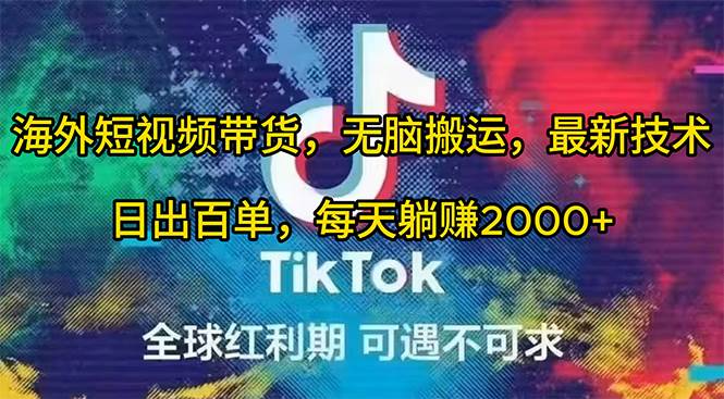 海外短视频带货，无脑搬运，最新技术，日出百单，每天躺赚2000+-云阁资源网