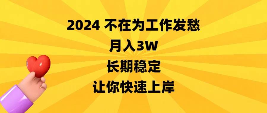 2024不在为工作发愁，月入3W，长期稳定，让你快速上岸-云阁资源网