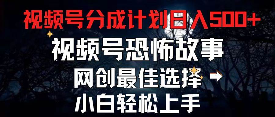 2024最新视频号分成计划，每天5分钟轻松月入500+，恐怖故事赛道,-云阁资源网