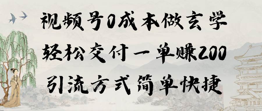 视频号0成本做玄学轻松交付一单赚200引流方式简单快捷（教程+软件）-云阁资源网