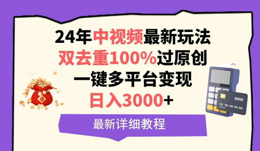 中视频24年最新玩法，双去重100%过原创，日入3000+一键多平台变现-云阁资源网