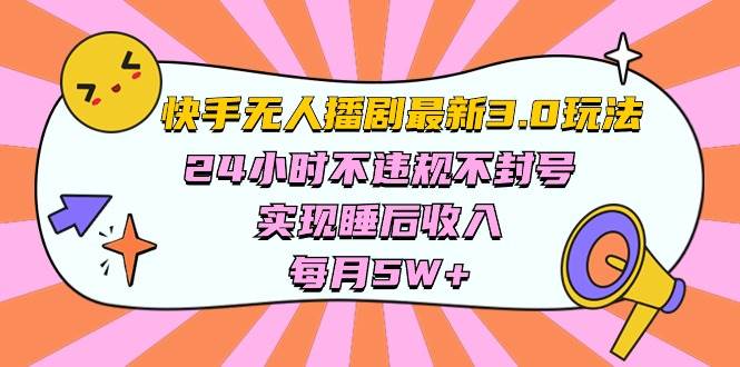 快手 最新无人播剧3.0玩法，24小时不违规不封号，实现睡后收入，每…-云阁资源网