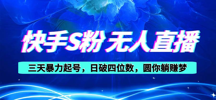 快手S粉无人直播教程，零粉三天暴力起号，日破四位数，小白可入-云阁资源网