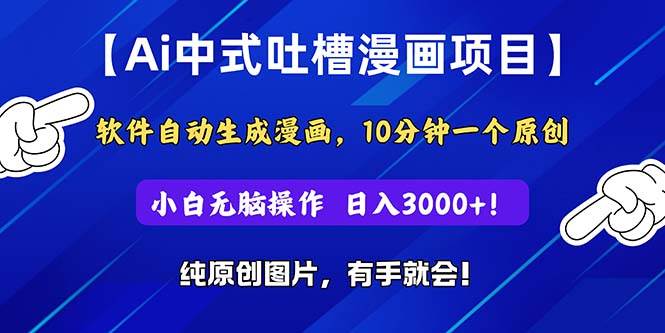 Ai中式吐槽漫画项目，软件自动生成漫画，10分钟一个原创，小白日入3000+-云阁资源网