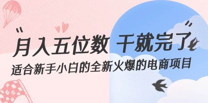 月入五位数 干就完了 适合新手小白的全新火爆的电商项目-云阁资源网