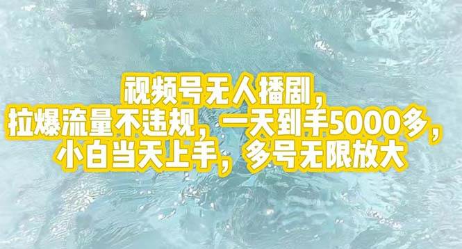 视频号无人播剧，拉爆流量不违规，一天到手5000多，小白当天上手，多号…-云阁资源网