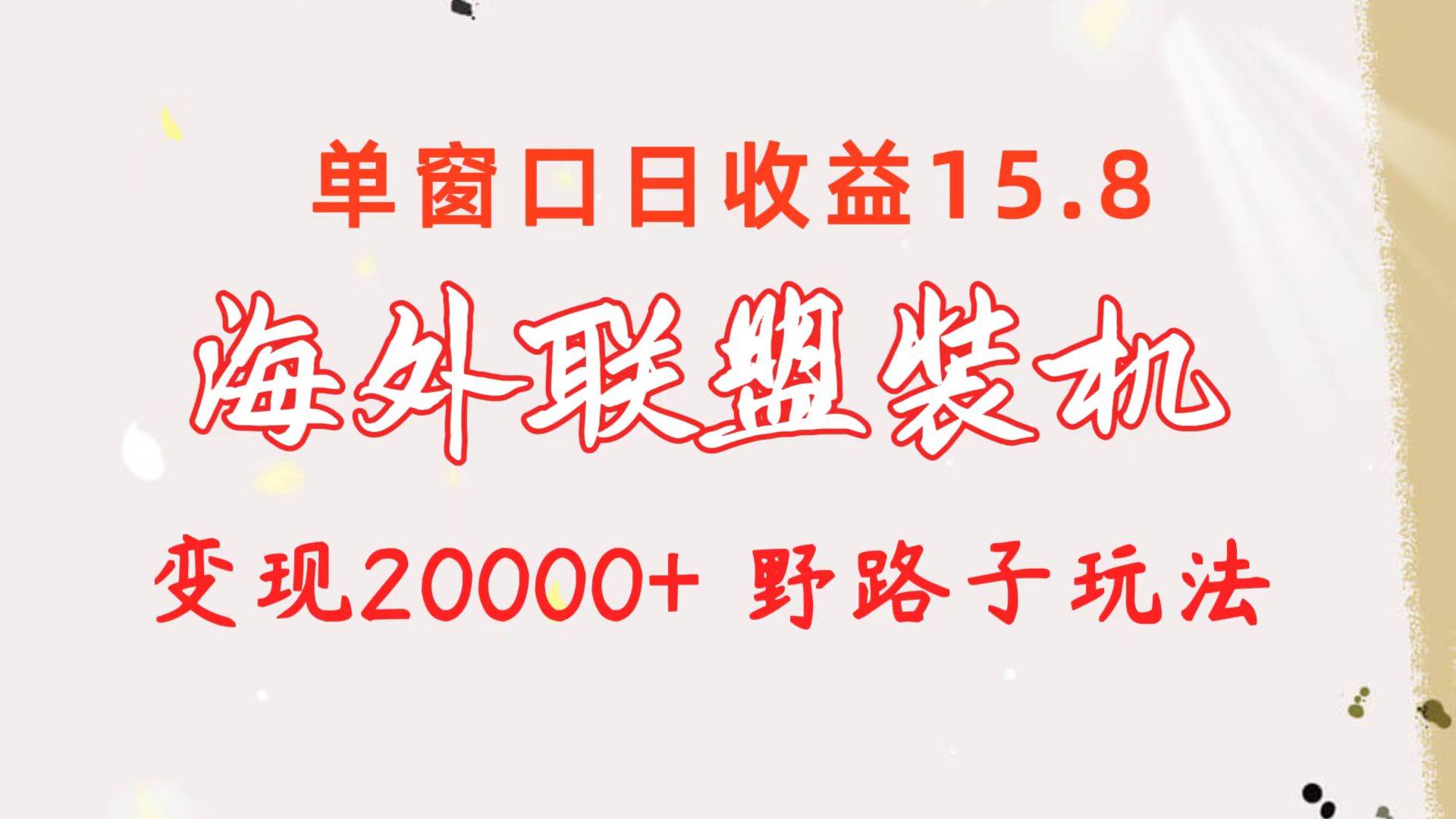 海外联盟装机 单窗口日收益15.8  变现20000+ 野路子玩法-云阁资源网