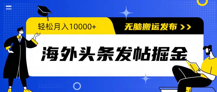 海外头条发帖掘金，轻松月入10000+，无脑搬运发布，新手小白无门槛-云阁资源网