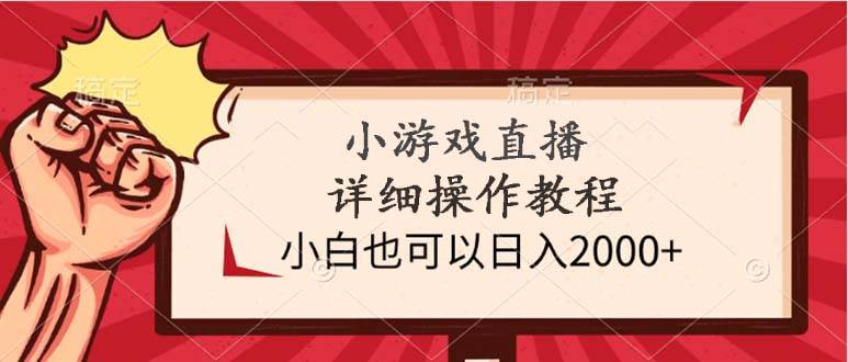 小游戏直播详细操作教程，小白也可以日入2000+-云阁资源网