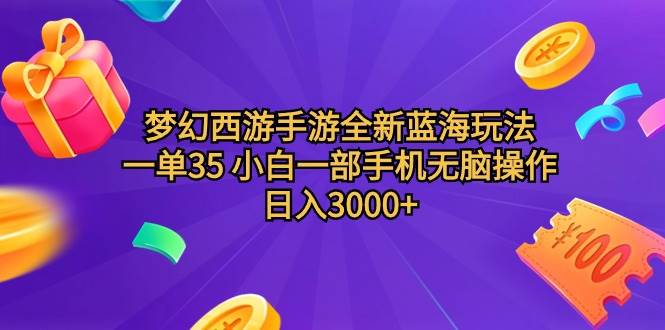 梦幻西游手游全新蓝海玩法 一单35 小白一部手机无脑操作 日入3000+轻轻…-云阁资源网