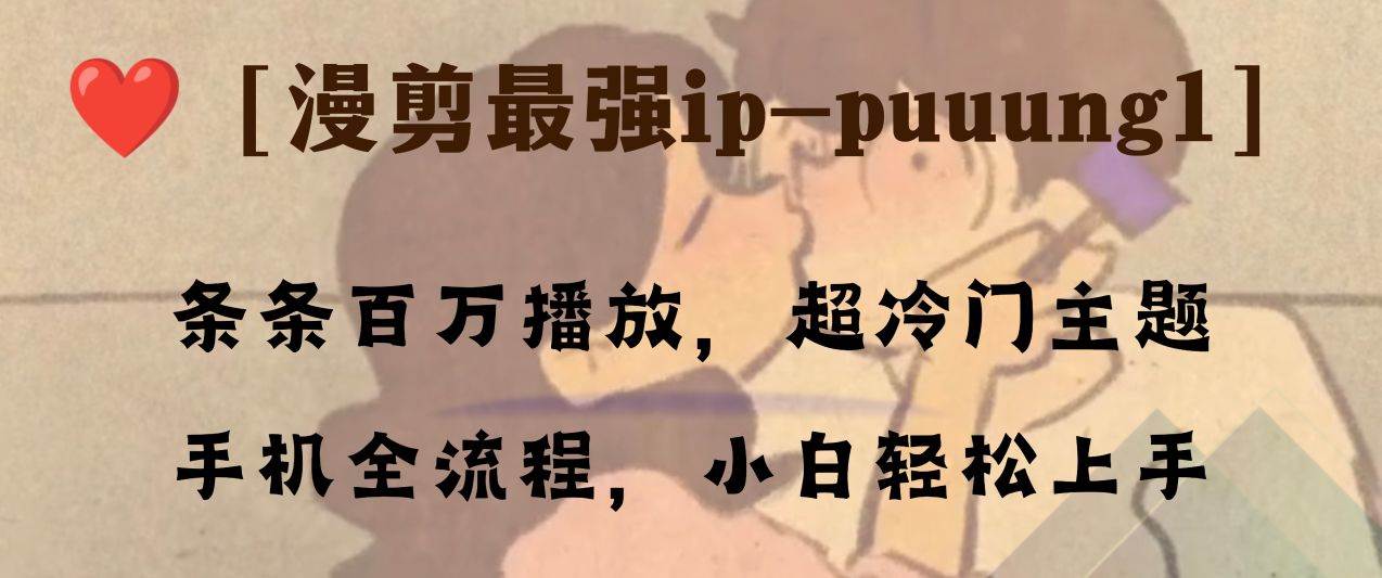 条条百万播放，漫剪最强冷门ip-puuung1，手机全流程，小白轻松学会！-云阁资源网