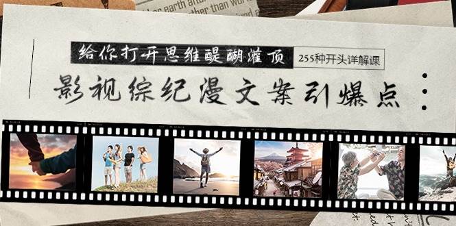 影视综纪漫文案引爆点，给你打开思维醍醐灌顶+255种开头详解课（26节）-云阁资源网