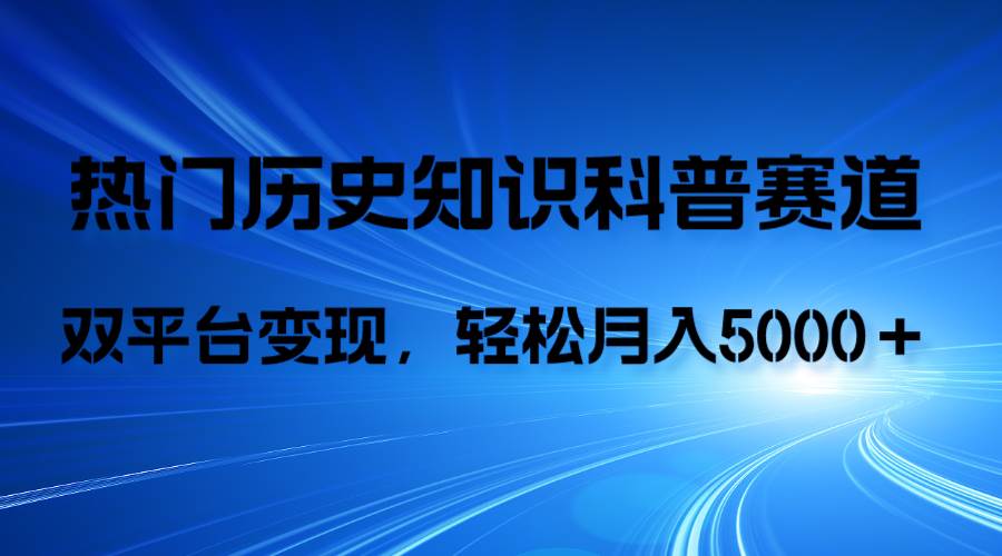 历史知识科普，AI辅助完成作品，抖音视频号双平台变现，月收益轻5000＋-云阁资源网