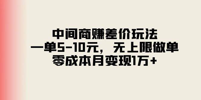 中间商赚差价玩法，一单5-10元，无上限做单，零成本月变现1万+-云阁资源网