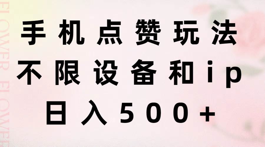 手机点赞玩法，不限设备和ip，日入500+-云阁资源网