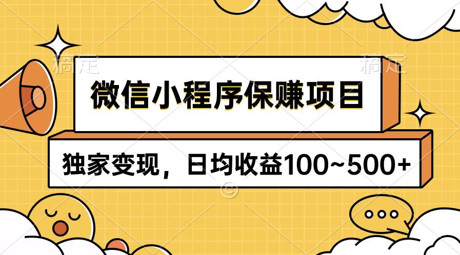 微信小程序保赚项目，独家变现，日均收益100~500+-云阁资源网
