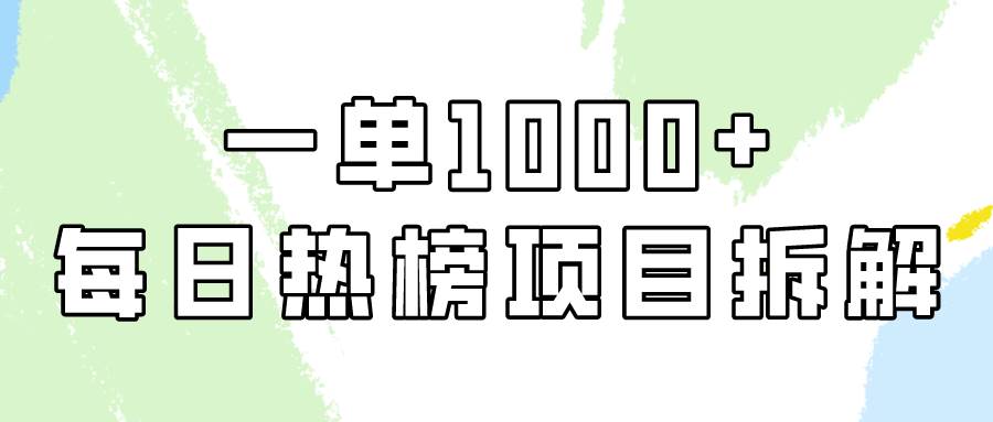 简单易学，每日热榜项目实操，一单纯利1000+-云阁资源网
