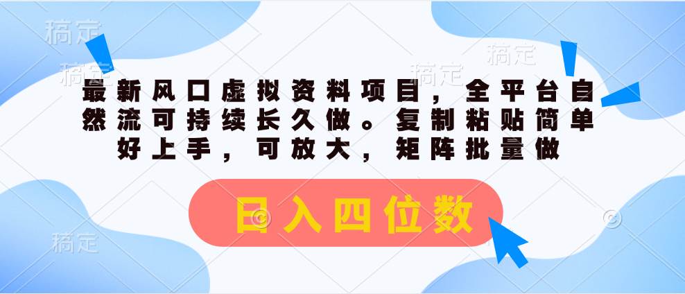 最新风口虚拟资料项目，全平台自然流可持续长久做。复制粘贴 日入四位数-云阁资源网