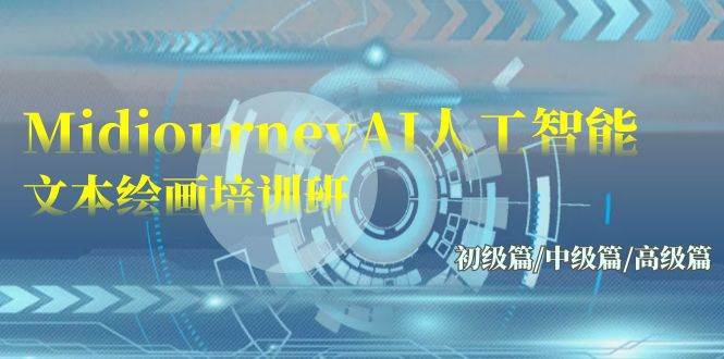 Midjourney-AI人工智能 文本绘画培训班：初级篇/中级篇/高级篇（17节）-云阁资源网