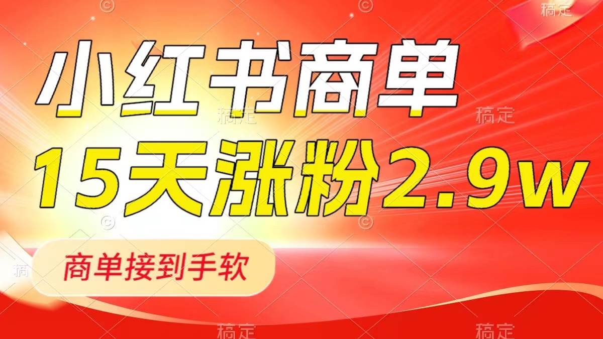 小红书商单最新玩法，新号15天2.9w粉，商单接到手软，1分钟一篇笔记-云阁资源网