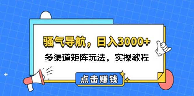 日入3000+ 骚气导航，多渠道矩阵玩法，实操教程-云阁资源网