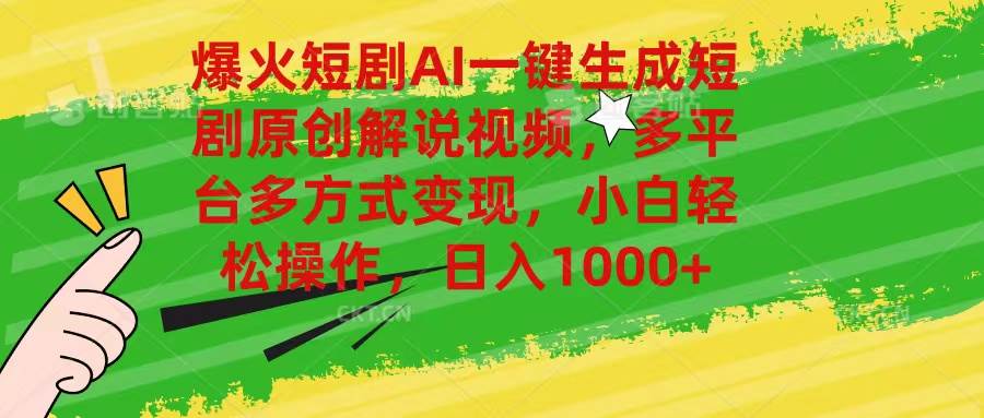 爆火短剧AI一键生成原创解说视频，多平台多方式变现，小白轻松操作，日…-云阁资源网