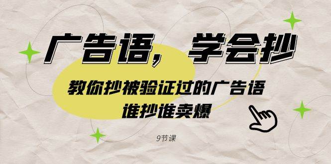 广告语，学会抄！教你抄被验证过的广告语，谁抄谁卖爆（9节课）-云阁资源网