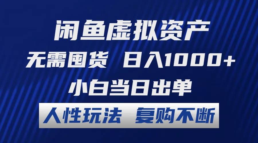 闲鱼虚拟资产 无需囤货 日入1000+ 小白当日出单 人性玩法 复购不断-云阁资源网