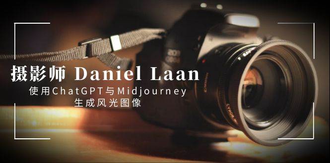 摄影师 Daniel Laan 使用ChatGPT与Midjourney生成风光图像-中英字幕-云阁资源网