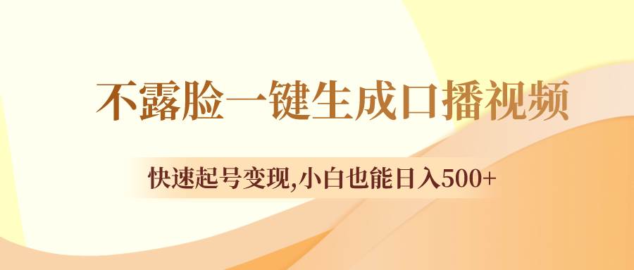 不露脸一键生成口播视频，快速起号变现，小白也能日入500+-云阁资源网
