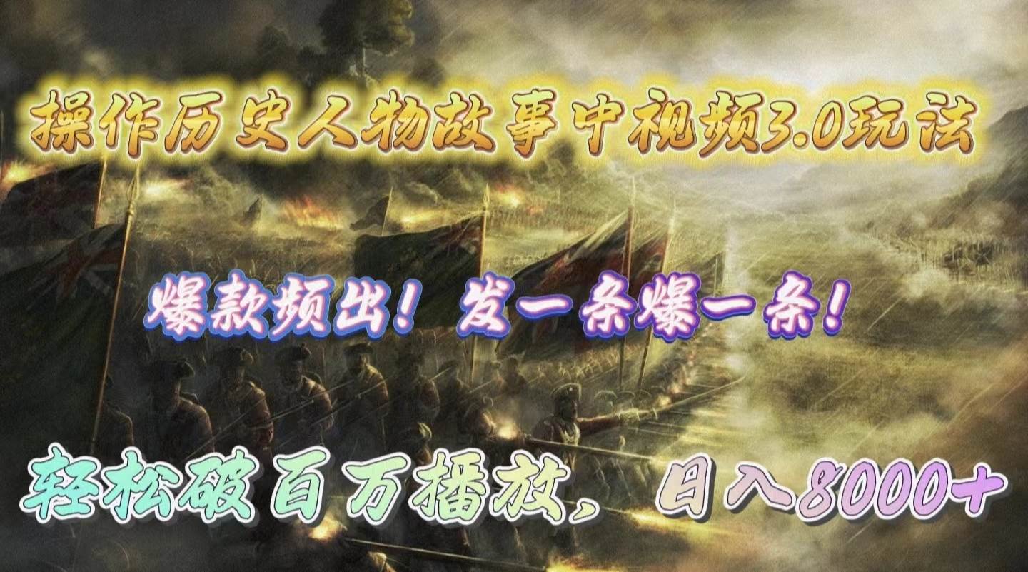 操作历史人物故事中视频3.0玩法，发一条爆一条！轻松破百万播放，日入8000+-云阁资源网