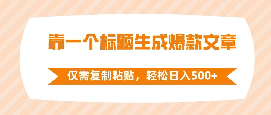 靠一个标题生成爆款文章，仅需复制粘贴，轻松日入500+-云阁资源网