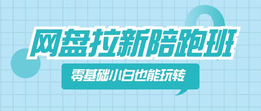 网盘拉新陪跑班，零基础小白也能玩转网盘拉新-云阁资源网
