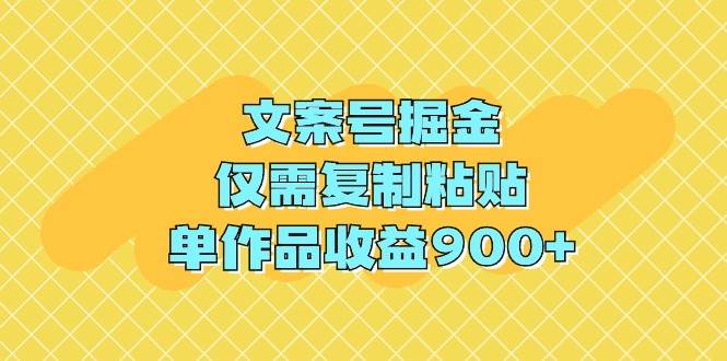 文案号掘金，仅需复制粘贴，单作品收益900+-云阁资源网