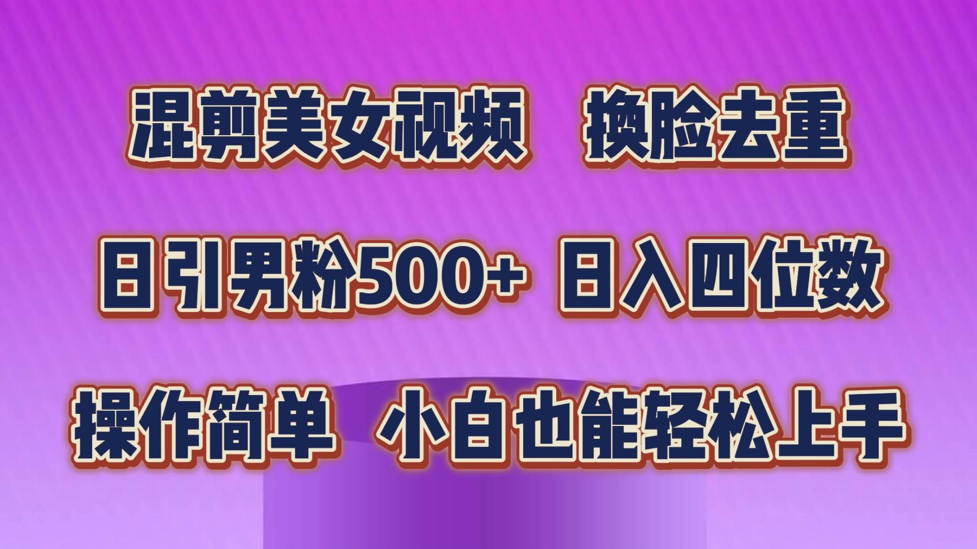 混剪美女视频，换脸去重，轻松过原创，日引色粉500+，操作简单，小白也…-云阁资源网
