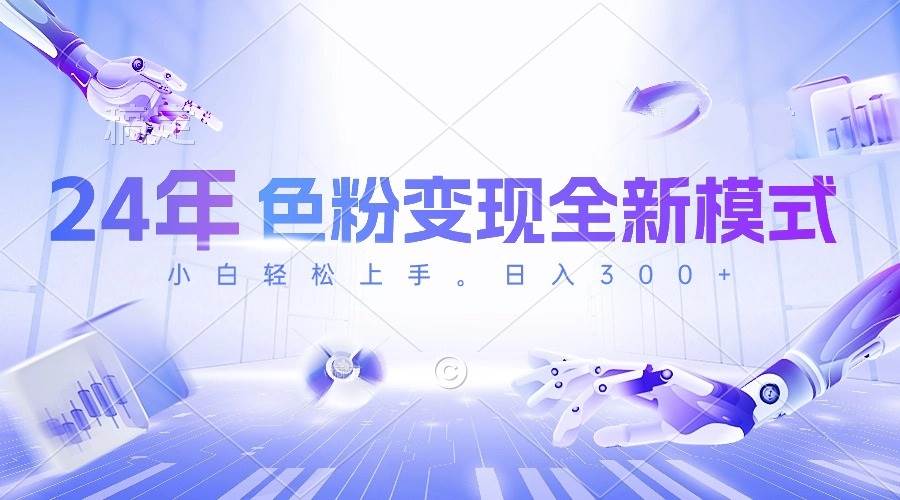24年色粉变现全新模式，几分钟做好一个视频，小白可上手，每天半小时收…-云阁资源网