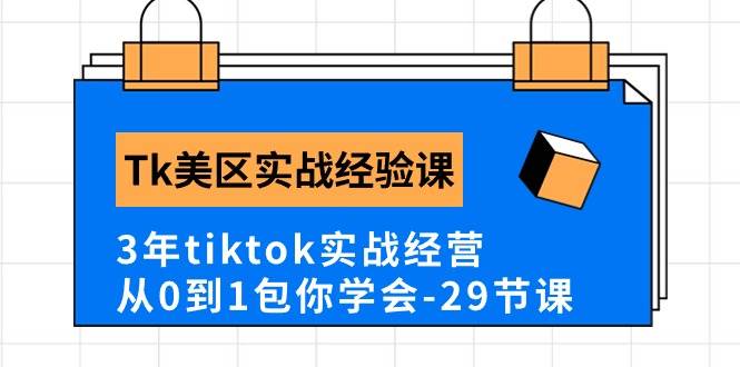 Tk美区实战经验课程分享，3年tiktok实战经营，从0到1包你学会（29节课）-云阁资源网