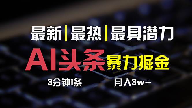 AI头条3天必起号，简单无需经验 3分钟1条 一键多渠道发布 复制粘贴月入3W+-云阁资源网