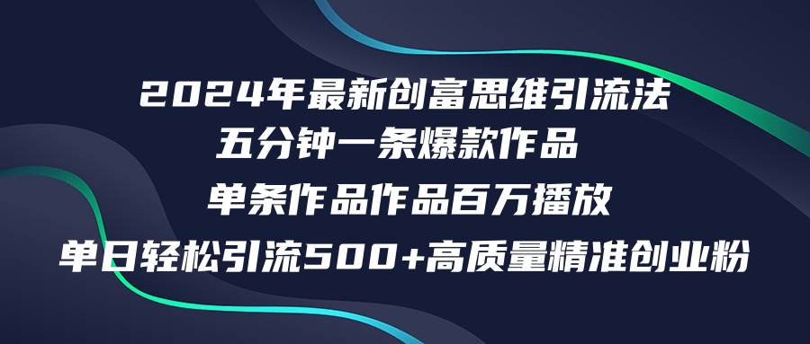 2024年最新创富思维日引流500+精准高质量创业粉，五分钟一条百万播放量…-云阁资源网