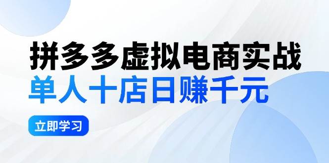 拼夕夕虚拟电商实战：单人10店日赚千元，深耕老项目，稳定盈利不求风口-云阁资源网
