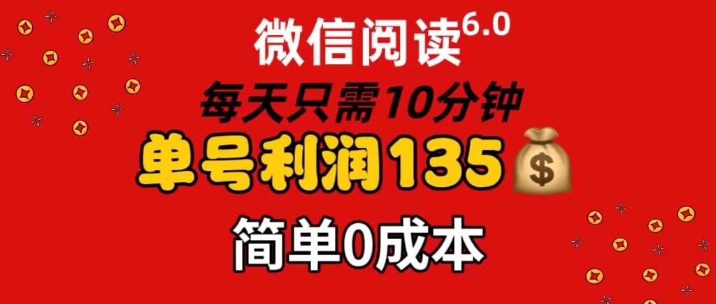 微信阅读6.0，每日10分钟，单号利润135，可批量放大操作，简单0成本-云阁资源网