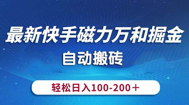 最新快手磁力万和掘金，自动搬砖，轻松日入100-200，操作简单-云阁资源网