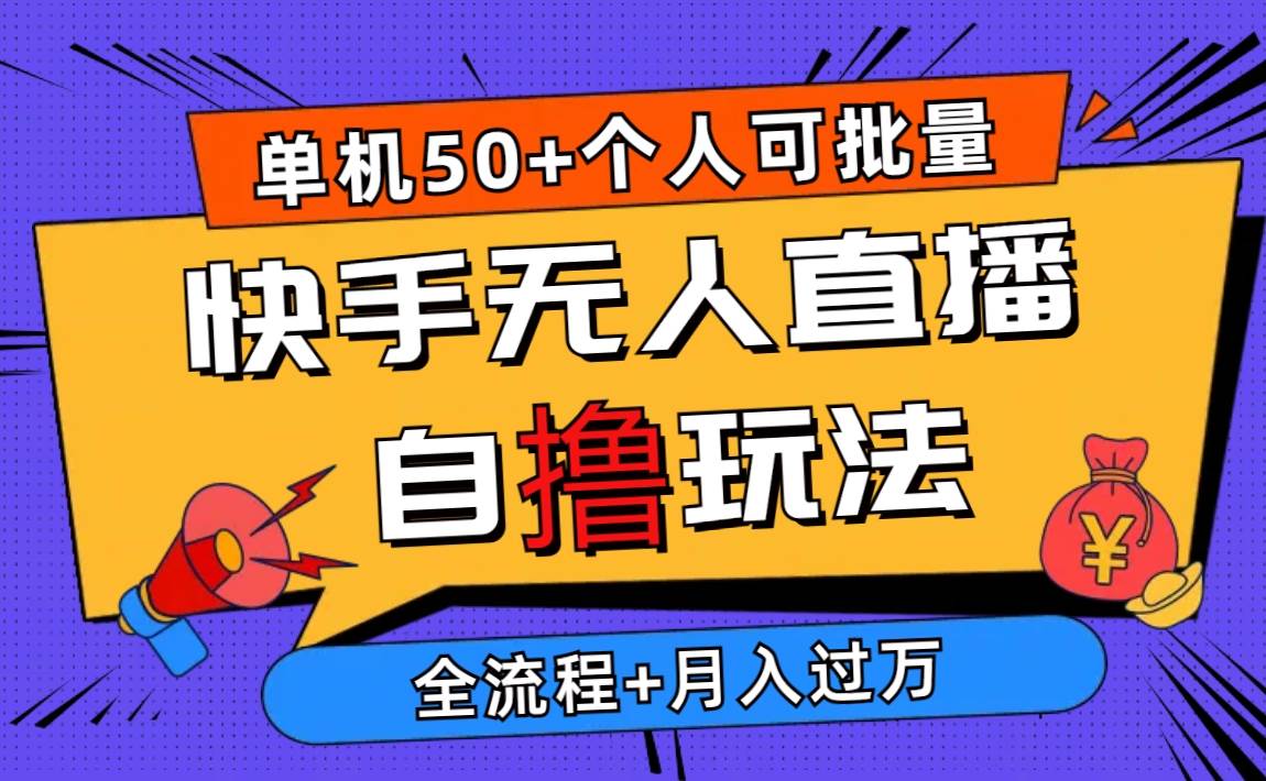 2024最新快手无人直播自撸玩法，单机日入50+，个人也可以批量操作月入过万-云阁资源网
