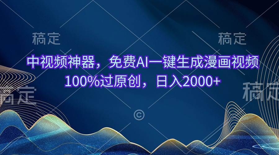 中视频神器，免费AI一键生成漫画视频100%过原创，日入2000+-云阁资源网
