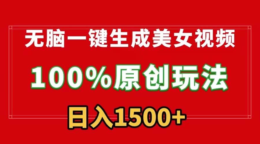 无脑一键生成美女视频，100%过原创，多种变现方式，有流量就有收益，日…-云阁资源网