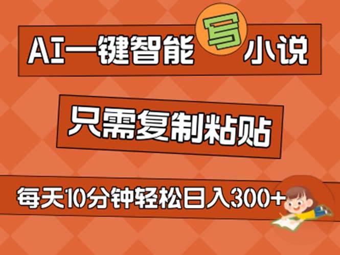 AI一键智能写小说，无脑复制粘贴，小白也能成为小说家 不用推文日入200+-云阁资源网