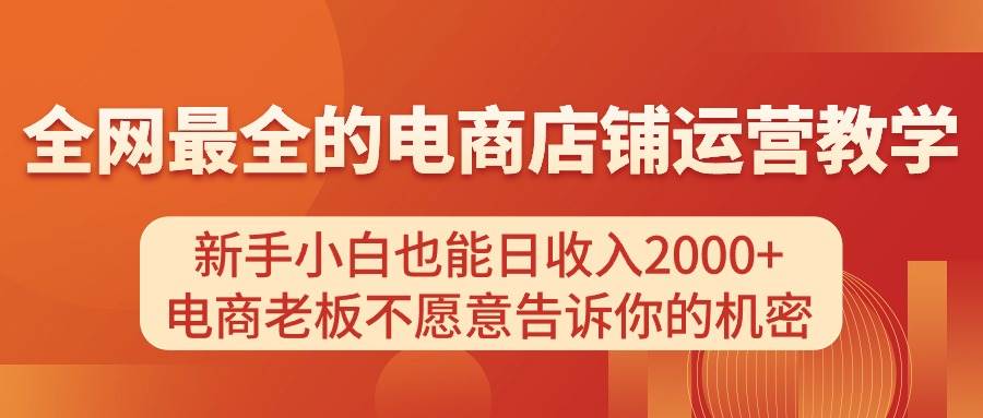 电商店铺运营教学，新手小白也能日收入2000+，电商老板不愿意告诉你的机密-云阁资源网